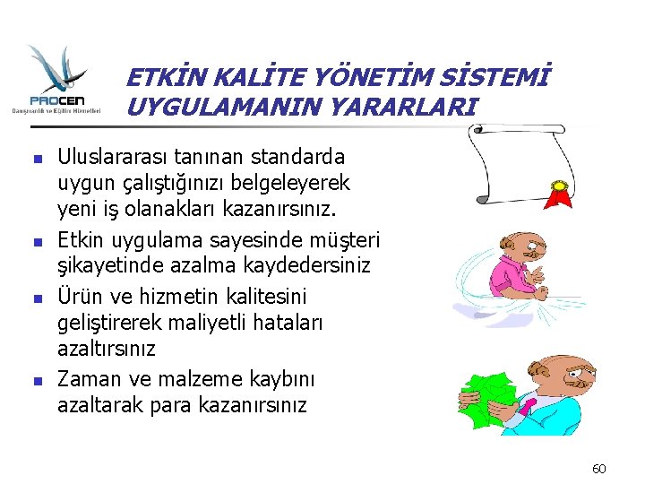 ETKİN KALİTE YÖNETİM SİSTEMİ UYGULAMANIN YARARLARI n n Uluslararası tanınan standarda uygun çalıştığınızı belgeleyerek ETKİN KALİTE YÖNETİM SİSTEMİ UYGULAMANIN YARARLARI n n Uluslararası tanınan standarda uygun çalıştığınızı belgeleyerek