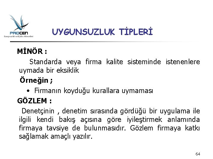 UYGUNSUZLUK TİPLERİ MİNÖR : Standarda veya firma kalite sisteminde istenenlere uymada bir eksiklik Örneğin