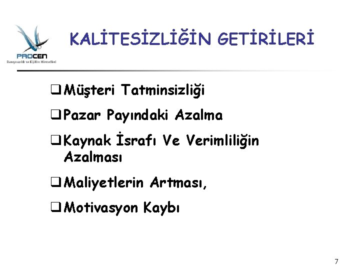 KALİTESİZLİĞİN GETİRİLERİ q Müşteri Tatminsizliği q Pazar Payındaki Azalma q Kaynak İsrafı Ve Verimliliğin KALİTESİZLİĞİN GETİRİLERİ q Müşteri Tatminsizliği q Pazar Payındaki Azalma q Kaynak İsrafı Ve Verimliliğin