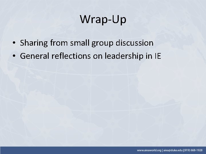 Wrap-Up • Sharing from small group discussion • General reflections on leadership in IE