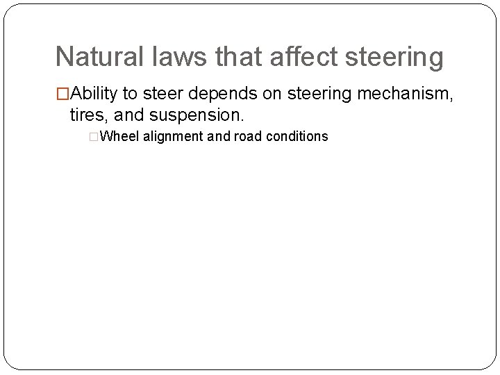 Natural laws that affect steering �Ability to steer depends on steering mechanism, tires, and