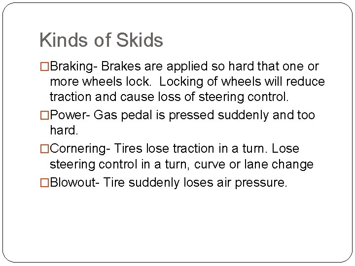 Kinds of Skids �Braking- Brakes are applied so hard that one or more wheels