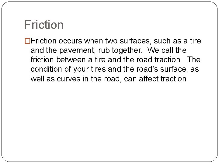Friction �Friction occurs when two surfaces, such as a tire and the pavement, rub