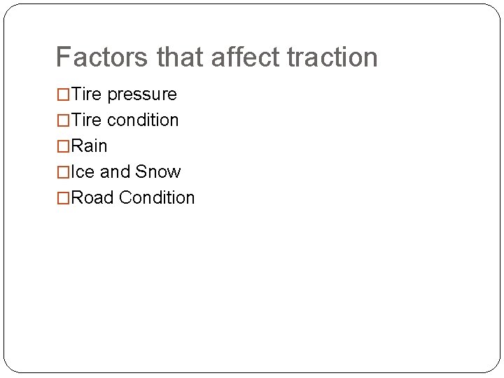 Factors that affect traction �Tire pressure �Tire condition �Rain �Ice and Snow �Road Condition