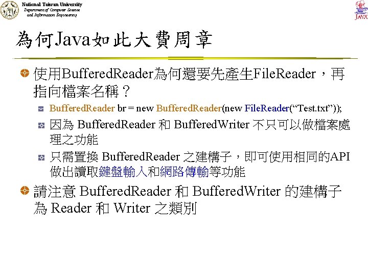 National Taiwan University Department of Computer Science and Information Engineering 為何Java如此大費周章 使用Buffered. Reader為何還要先產生File. Reader，再