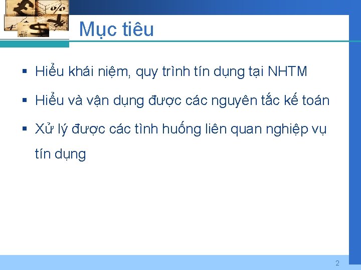 Mục tiêu § Hiểu khái niệm, quy trình tín dụng tại NHTM § Hiểu