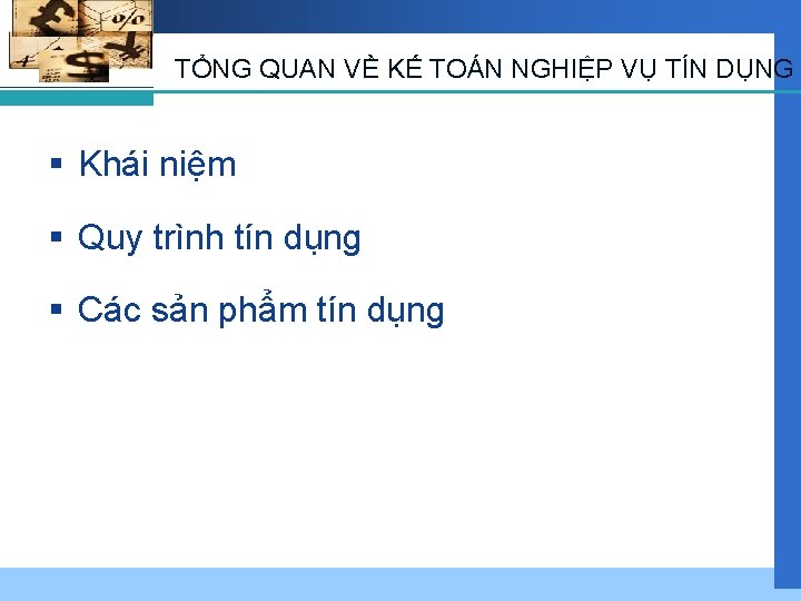 TỔNG QUAN VỀ KẾ TOÁN NGHIỆP VỤ TÍN DỤNG § Khái niệm § Quy