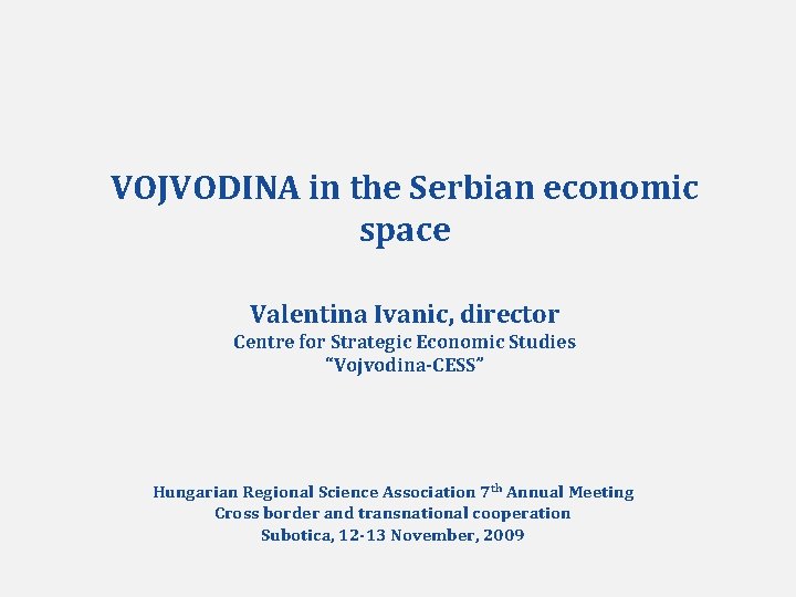 VOJVODINA in the Serbian economic space Valentina Ivanic, director Centre for Strategic Economic Studies