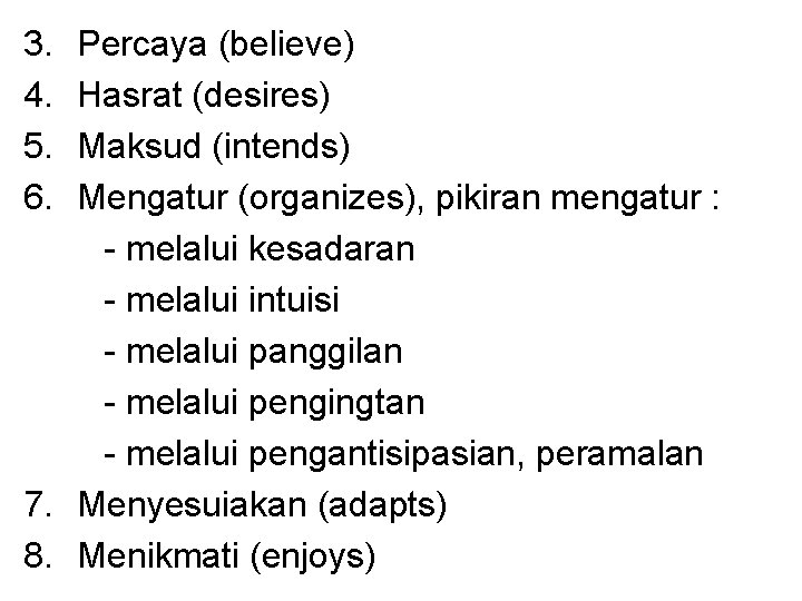 3. 4. 5. 6. Percaya (believe) Hasrat (desires) Maksud (intends) Mengatur (organizes), pikiran mengatur 3. 4. 5. 6. Percaya (believe) Hasrat (desires) Maksud (intends) Mengatur (organizes), pikiran mengatur