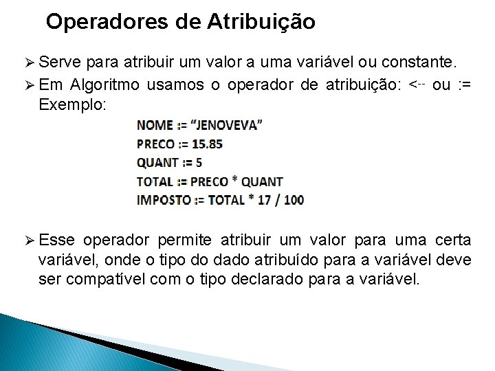 Operadores de Atribuição Ø Serve para atribuir um valor a uma variável ou constante.