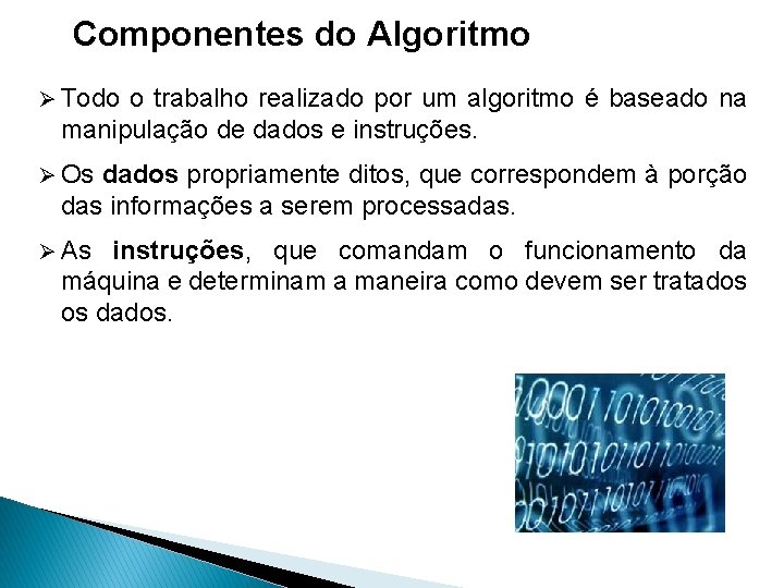 Componentes do Algoritmo Ø Todo o trabalho realizado por um algoritmo é baseado na