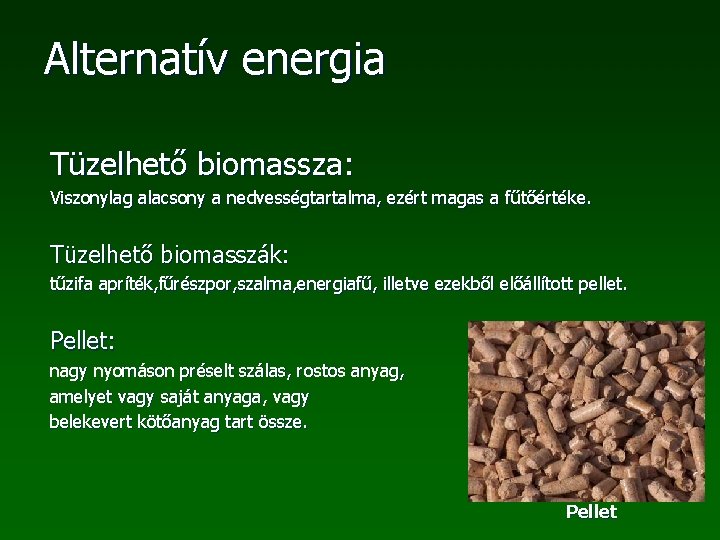 Alternatív energia Tüzelhető biomassza: Viszonylag alacsony a nedvességtartalma, ezért magas a fűtőértéke. Tüzelhető biomasszák: