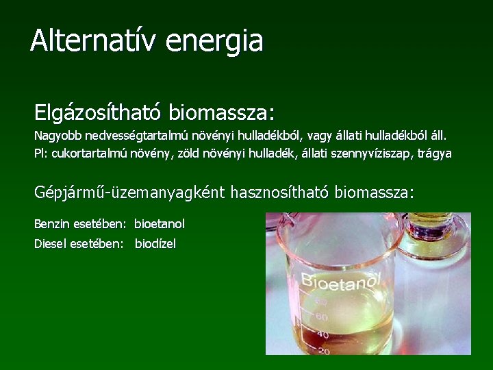 Alternatív energia Elgázosítható biomassza: Nagyobb nedvességtartalmú növényi hulladékból, vagy állati hulladékból áll. Pl: cukortartalmú