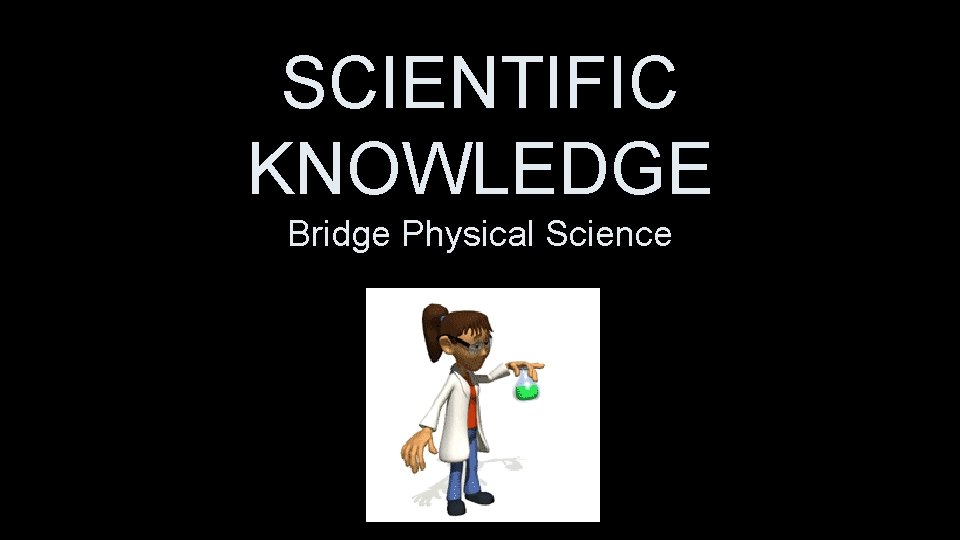 SCIENTIFIC KNOWLEDGE Bridge Physical Science 