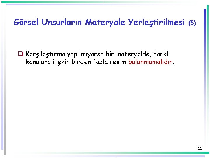 Görsel Unsurların Materyale Yerleştirilmesi (5) q Karşılaştırma yapılmıyorsa bir materyalde, farklı konulara ilişkin birden