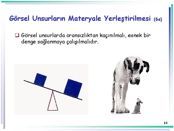 Görsel Unsurların Materyale Yerleştirilmesi (6 a) q Görsel unsurlarda oransızlıktan kaçınılmalı, esnek bir denge