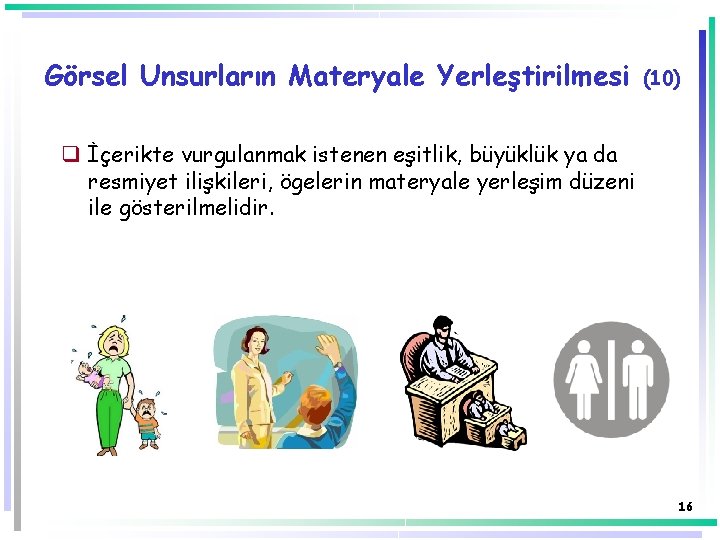 Görsel Unsurların Materyale Yerleştirilmesi (10) q İçerikte vurgulanmak istenen eşitlik, büyüklük ya da resmiyet