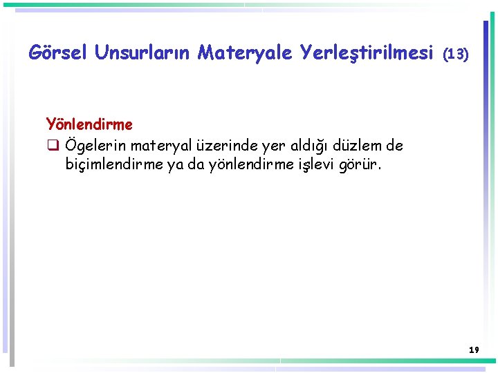 Görsel Unsurların Materyale Yerleştirilmesi (13) Yönlendirme q Ögelerin materyal üzerinde yer aldığı düzlem de