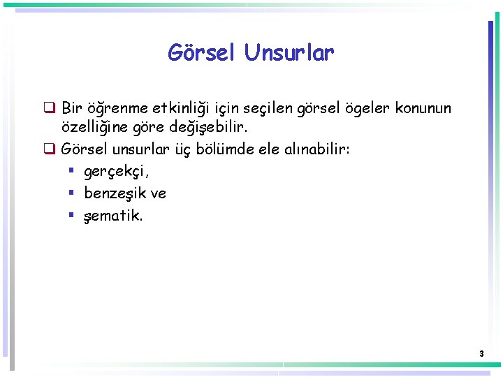 Görsel Unsurlar q Bir öğrenme etkinliği için seçilen görsel ögeler konunun özelliğine göre değişebilir.