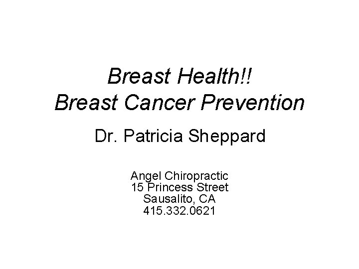 Breast Health!! Breast Cancer Prevention Dr. Patricia Sheppard Angel Chiropractic 15 Princess Street Sausalito,