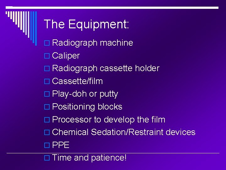 The Equipment: Radiograph machine Caliper Radiograph cassette holder Cassette/film Play-doh or putty Positioning blocks