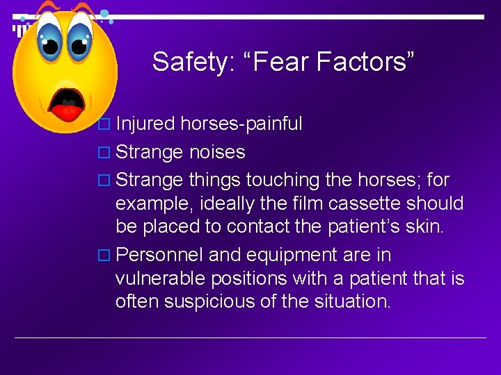 Safety: “Fear Factors” Injured horses-painful Strange noises Strange things touching the horses; for example,