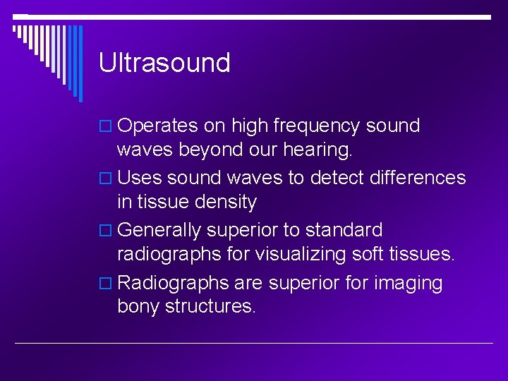 Ultrasound Operates on high frequency sound waves beyond our hearing. Uses sound waves to