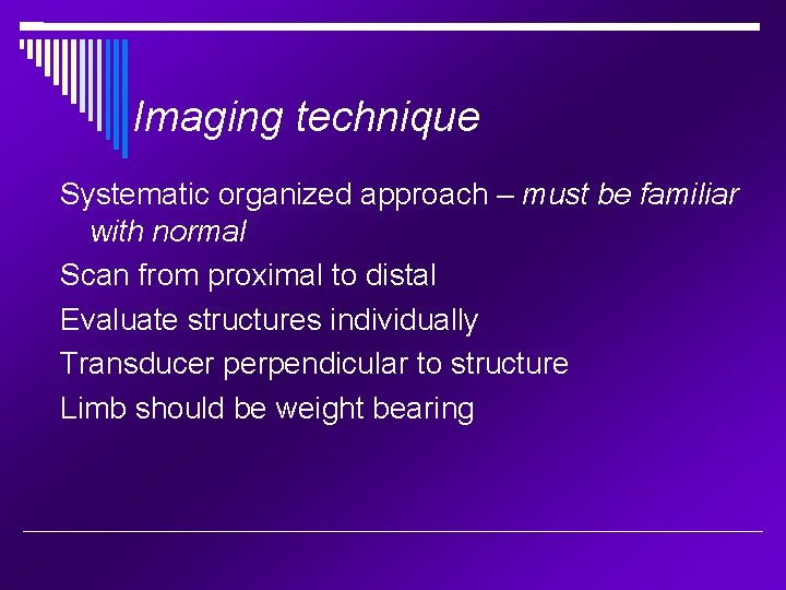 Imaging technique Systematic organized approach – must be familiar with normal Scan from proximal