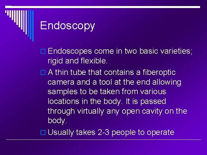 Endoscopy Endoscopes come in two basic varieties; rigid and flexible. A thin tube that