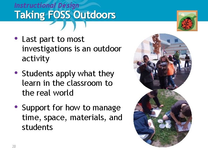 Instructional Design Taking FOSS Outdoors • Last part to most investigations is an outdoor Instructional Design Taking FOSS Outdoors • Last part to most investigations is an outdoor