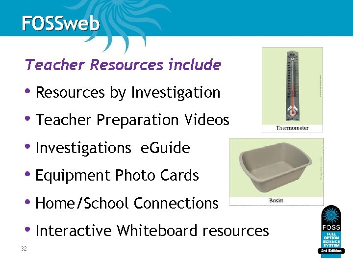 FOSSweb Teacher Resources include • Resources by Investigation • Teacher Preparation Videos • Investigations FOSSweb Teacher Resources include • Resources by Investigation • Teacher Preparation Videos • Investigations