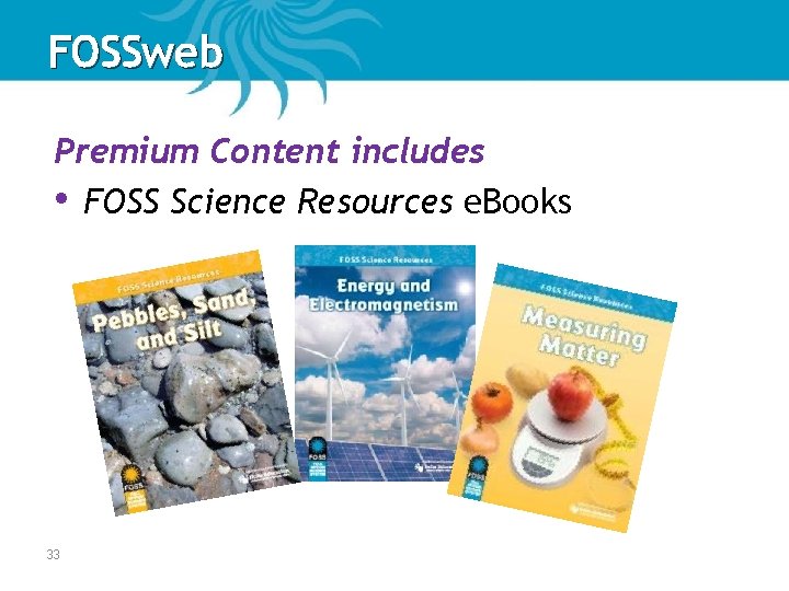 FOSSweb Premium Content includes • FOSS Science Resources e. Books 33 FOSSweb Premium Content includes • FOSS Science Resources e. Books 33