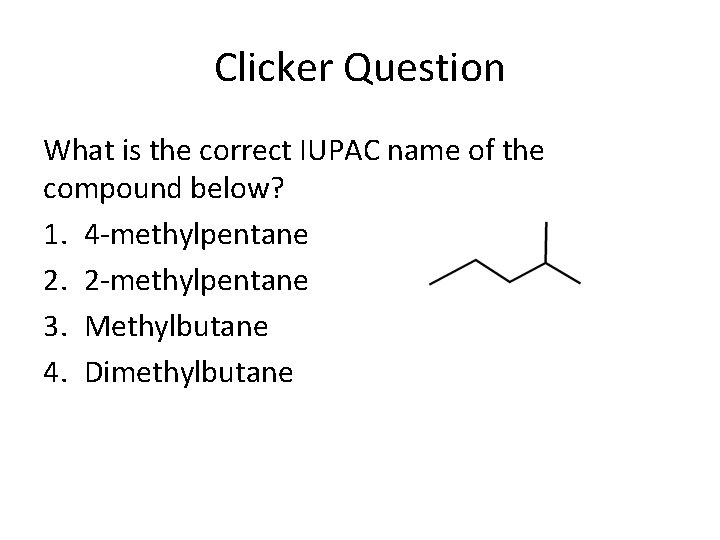 Clicker Question What is the correct IUPAC name of the compound below? 1. 4