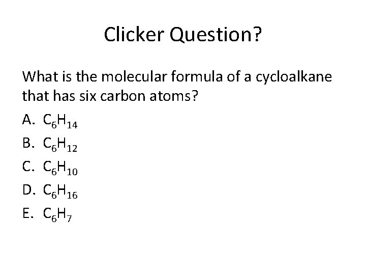 Clicker Question? What is the molecular formula of a cycloalkane that has six carbon