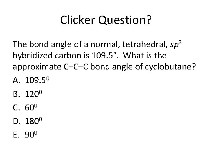 Clicker Question? The bond angle of a normal, tetrahedral, sp 3 hybridized carbon is