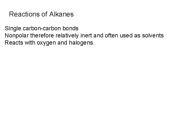 Reactions of Alkanes Single carbon-carbon bonds Nonpolar therefore relatively inert and often used as