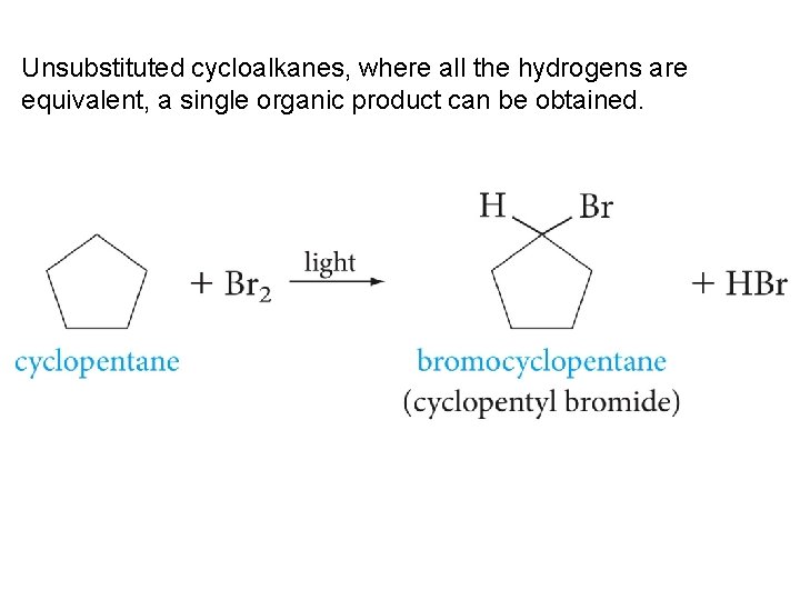 Unsubstituted cycloalkanes, where all the hydrogens are equivalent, a single organic product can be