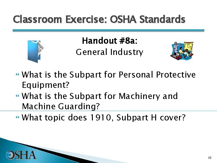 Classroom Exercise: OSHA Standards Handout #8 a: General Industry What is the Subpart for