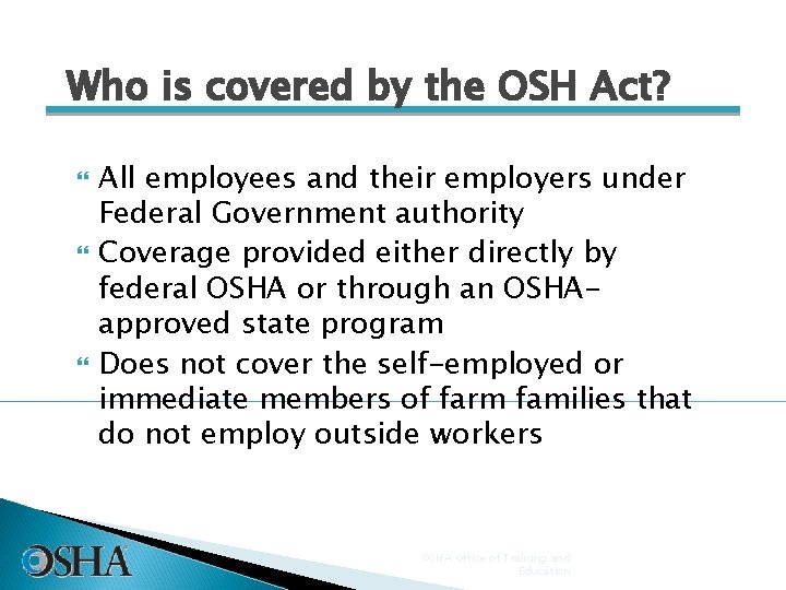 Who is covered by the OSH Act? All employees and their employers under Federal