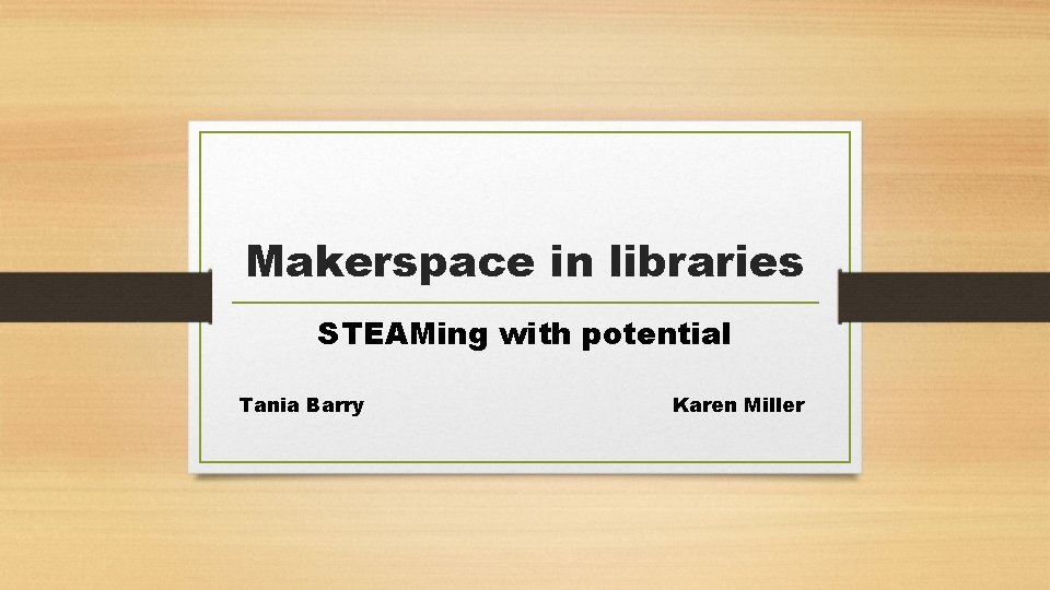 Makerspace in libraries STEAMing with potential Tania Barry Karen Miller 