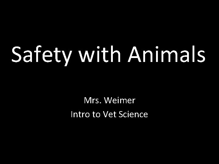 Safety with Animals Mrs. Weimer Intro to Vet Science 