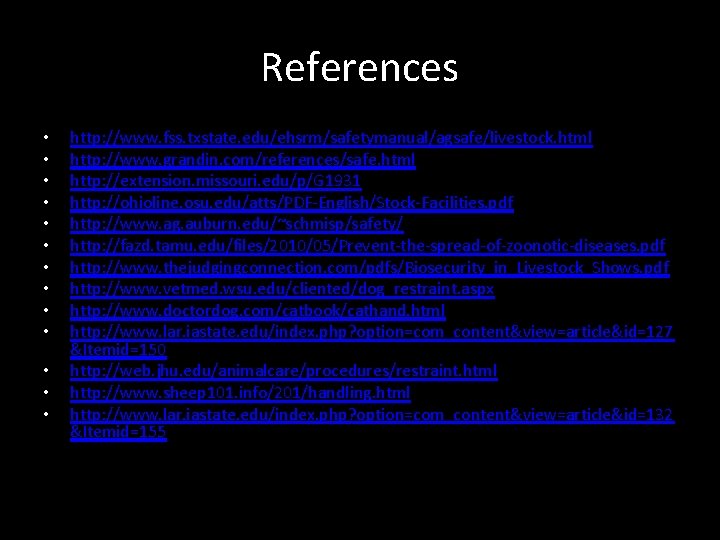 References • • • • http: //www. fss. txstate. edu/ehsrm/safetymanual/agsafe/livestock. html http: //www. grandin.