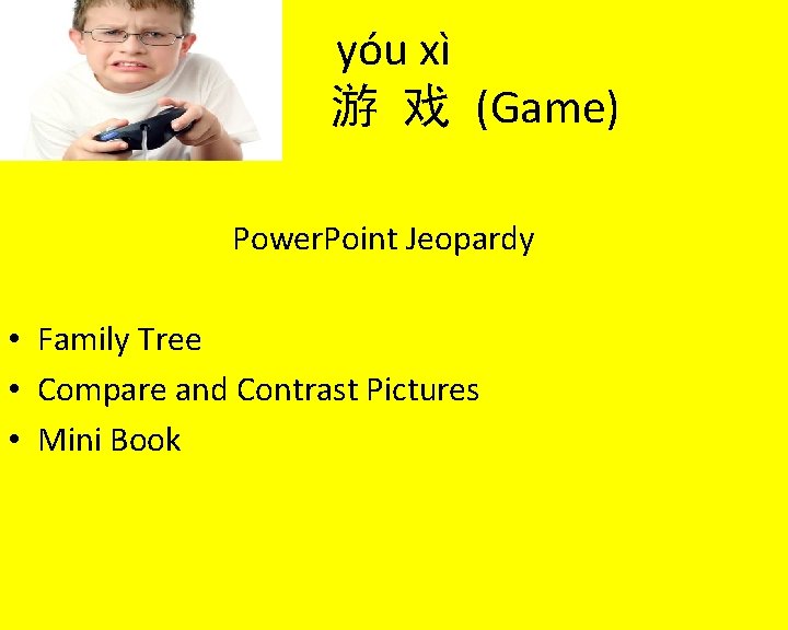 yóu xì 游 戏 (Game) Power. Point Jeopardy • Family Tree • Compare and