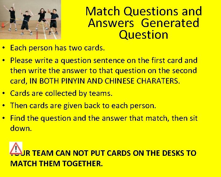 Match Questions and Answers Generated Question • Each person has two cards. • Please