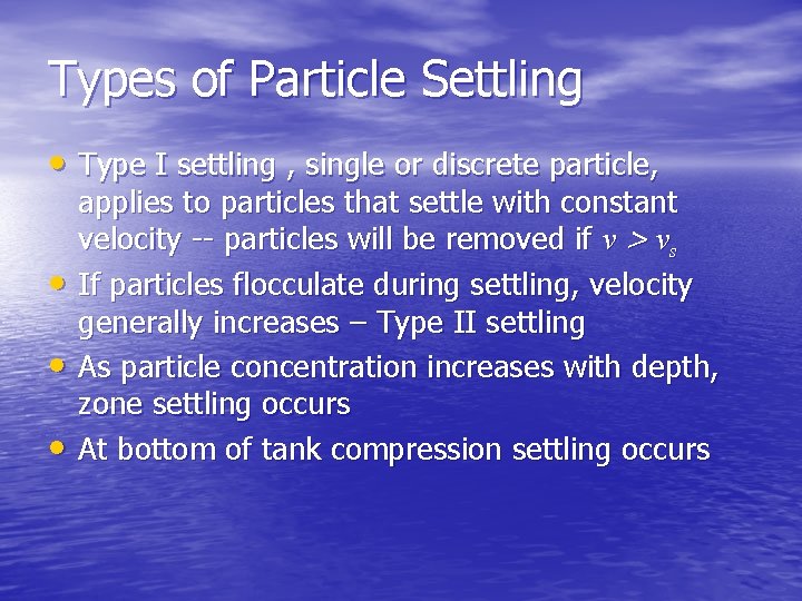 Types of Particle Settling • Type I settling , single or discrete particle, •