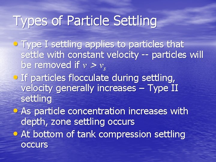Types of Particle Settling • Type I settling applies to particles that settle with