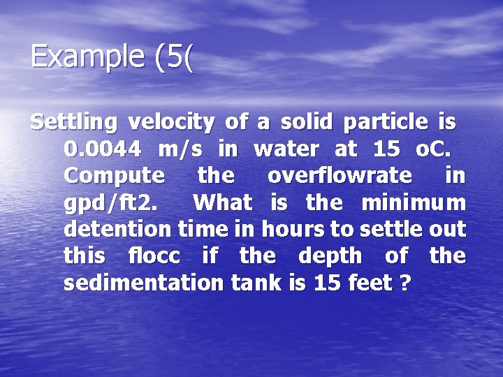 Example (5( Settling velocity of a solid particle is 0. 0044 m/s in water