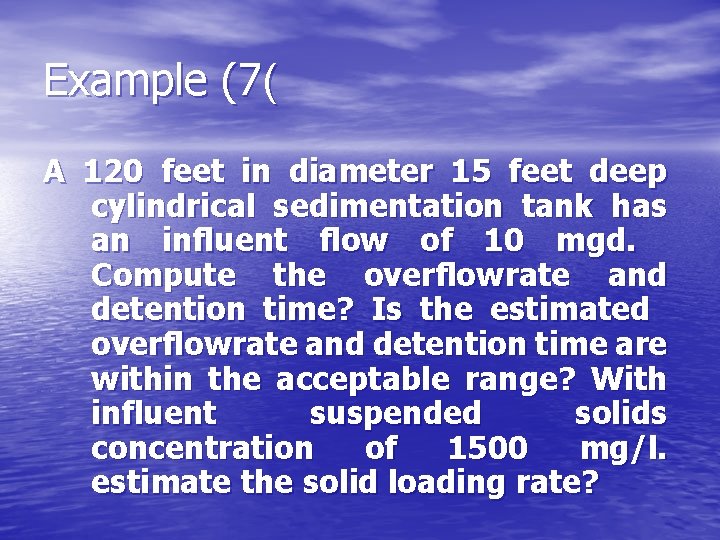 Example (7( A 120 feet in diameter 15 feet deep cylindrical sedimentation tank has