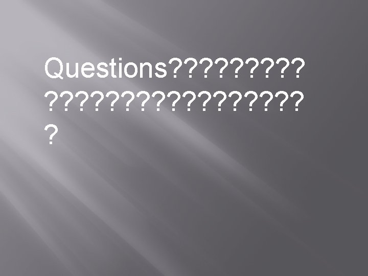 Questions? ? ? ? ? ? ? 