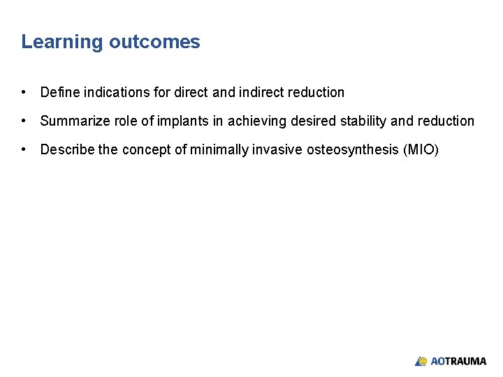 Learning outcomes • Define indications for direct and indirect reduction • Summarize role of
